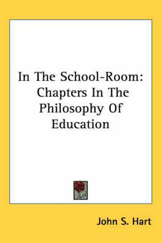 Cover image for In the School-Room: Chapters in the Philosophy of Education