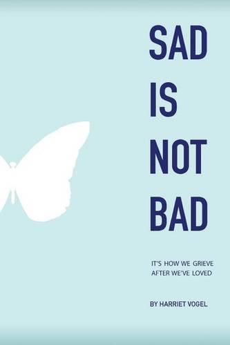 Cover image for Sad Is Not Bad: It Is How We Grieve After We've Loved