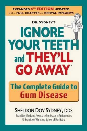 Cover image for Ignore Your Teeth and They'll Go Away: The Complete Guide to Gum Disease