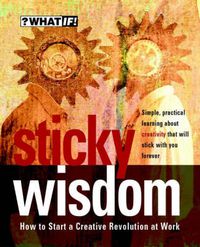 Cover image for Sticky Wisdom: How to Start a Creative Revolution at Work