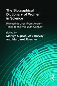 Cover image for The Biographical Dictionary of Women in Science: Pioneering Lives From Ancient Times to the Mid-20th Century