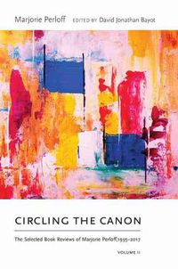 Cover image for Circling the Canon, Volume II: The Selected Book Reviews of Marjorie Perloff, 1995-2017