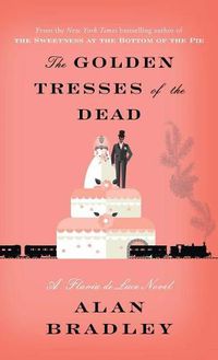 Cover image for The Golden Tresses of the Dead: A Flavia de Luce Novel