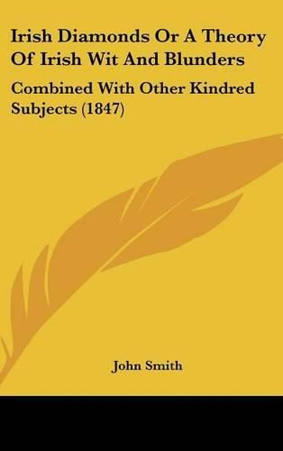 Cover image for Irish Diamonds Or A Theory Of Irish Wit And Blunders: Combined With Other Kindred Subjects (1847)