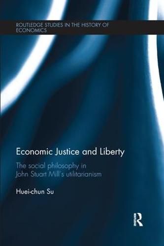 Cover image for Economic Justice and Liberty: The social philosophy in John Stuart Mill's utilitarianism