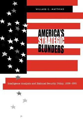 Cover image for America's Strategic Blunders: Intelligence Analysis and National Security Policy, 1936-1991