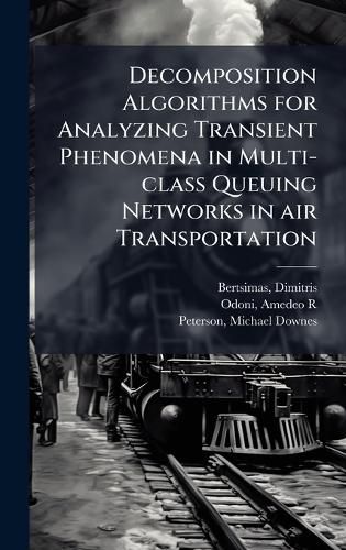 Cover image for Decomposition Algorithms for Analyzing Transient Phenomena in Multi-class Queuing Networks in air Transportation