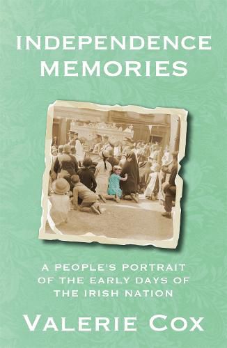 Cover image for Independence Memories: A People's Portrait of the Early Days of the Irish Nation