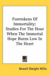 Cover image for Foretokens of Immortality: Studies for the Hour When the Immortal Hope Burns Low in the Heart