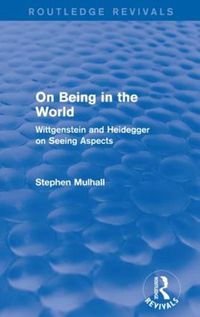 Cover image for On Being in the World: Wittgenstein and Heidegger on Seeing Aspects