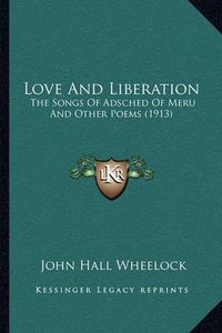 Cover image for Love and Liberation: The Songs of Adsched of Meru and Other Poems (1913)