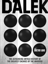 Cover image for Doctor Who: Dalek: The Astounding Untold History of the Greatest Enemies of the Universe