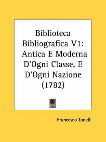 Cover image for Biblioteca Bibliografica V1: Antica E Moderna D'Ogni Classe, E D'Ogni Nazione (1782)