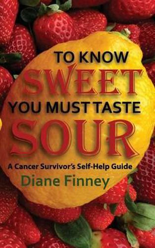 Cover image for To Know Sweet You Must Taste Sour: Reflections from a Breast Cancer Survivor on how to Enjoy Life!