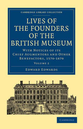 Cover image for Lives of the Founders of the British Museum: With Notices of its Chief Augmentors and Other Benefactors, 1570-1870