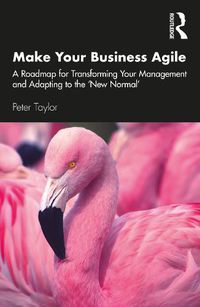 Cover image for Make Your Business Agile: A Roadmap for Transforming Your Management and Adapting to the 'New Normal