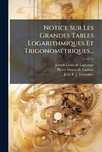 Cover image for Notice Sur Les Grandes Tables Logarithmiques Et Trigonom Triques...