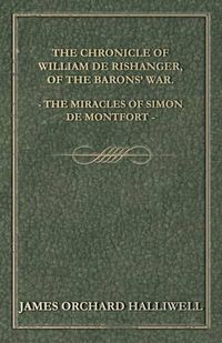 Cover image for The Chronicle Of William De Rishanger, Of The Barons' War, The Miracles Of Simon De Montfort