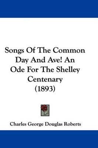 Songs of the Common Day and Ave! an Ode for the Shelley Centenary (1893)