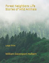 Cover image for Forest Neighbors: Life Stories of Wild Animals: Large Print