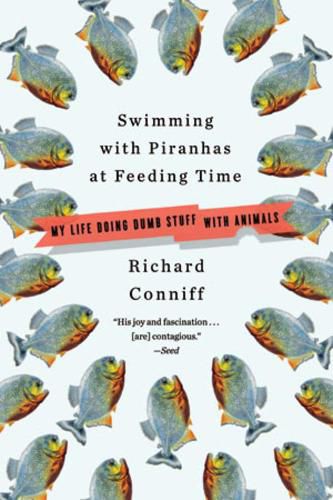 Cover image for Swimming with Piranhas at Feeding Time: My Life Doing Dumb Stuff with Animals