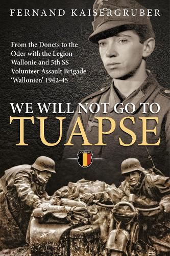Cover image for We Will Not Go to Tuapse: From the Donets to the Oder with the Legion Wallonie and 5th Ss Volunteer Assault Brigade 'Wallonien' 1942-45