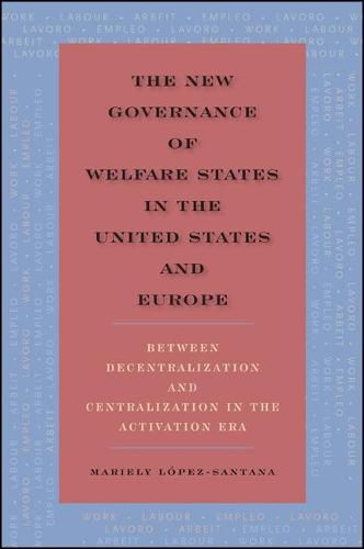 Cover image for The New Governance of Welfare States in the United States and Europe: Between Decentralization and Centralization in the Activation Era