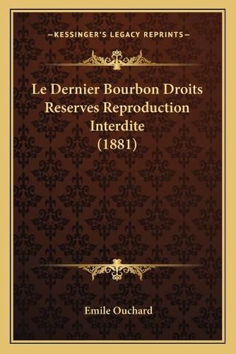 Cover image for Le Dernier Bourbon Droits Reserves Reproduction Interdite (1881)