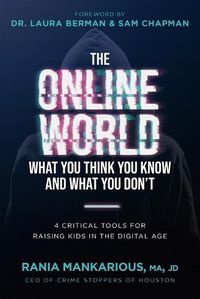 Cover image for The Online World, What You Think You Know and What You Don't: 4 Critical Tools for Raising Kids in the Digital Age