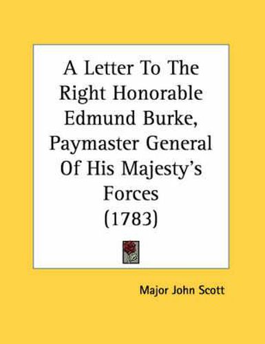 A Letter to the Right Honorable Edmund Burke, Paymaster General of His Majesty's Forces (1783)