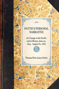 Cover image for Pattie's Personal Narrative: Of a Voyage to the Pacific and in Mexico, June 20, 1824 - August 30, 1830