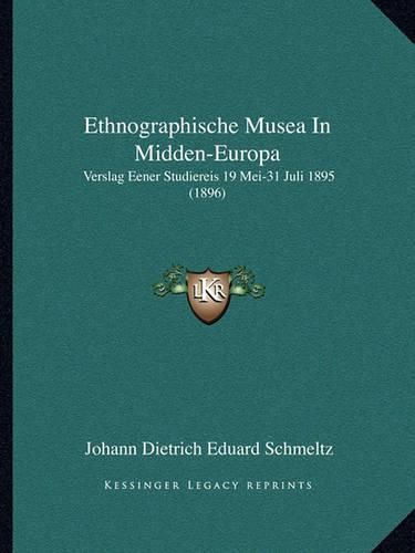 Cover image for Ethnographische Musea in Midden-Europa: Verslag Eener Studiereis 19 Mei-31 Juli 1895 (1896)