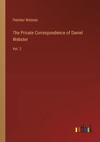 The Private Correspondence of Daniel Webster