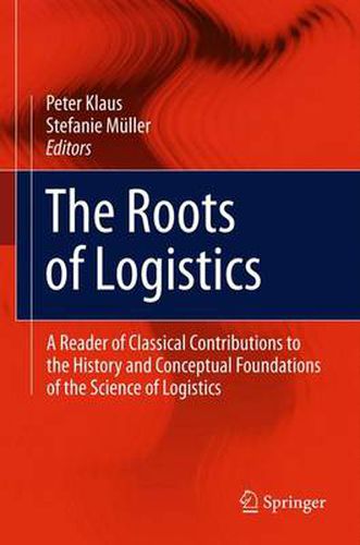 The Roots of Logistics: A Reader of Classical Contributions to the History and Conceptual Foundations of the Science of Logistics