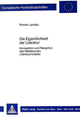 Cover image for Die Eigentlichkeit Der Literatur: Konzeption Und Rezeption Des Wellekschen Literaturmodells