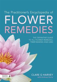 Cover image for The Practitioner's Encyclopedia of Flower Remedies: The Definitive Guide to All Flower Essences, their Making and Uses