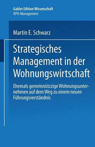 Strategisches Management in Der Wohnungswirtschaft: Ehemals Gemeinnutzige Wohnungsunternehmen Auf Dem Weg Zu Einem Neuen Fuhrungsverstandnis