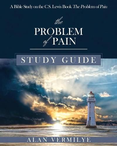 The Problem of Pain Study Guide: A Bible Study on the C.S. Lewis Book The Problem of Pain