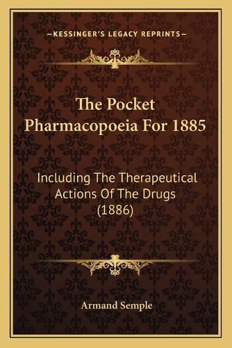 Cover image for The Pocket Pharmacopoeia for 1885: Including the Therapeutical Actions of the Drugs (1886)