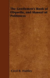 Cover image for The Gentlemen's Book of Etiquette, and Manual of Politeness