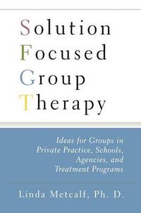 Cover image for Solution Focused Group Therapy: Ideas for Groups in Private Practise, Schools,