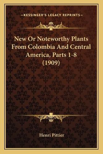 Cover image for New or Noteworthy Plants from Colombia and Central America, Parts 1-8 (1909)