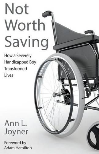 Cover image for Not Worth Saving: How a Severely Handicapped Boy Transformed Lives