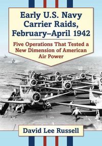 Cover image for Early U.S. Navy Carrier Raids, February-April 1942: Five Operations That Tested a New Dimension of American Air Power