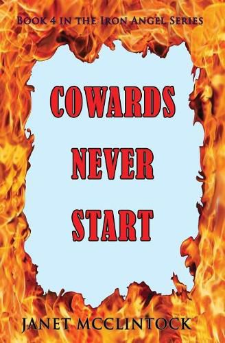 Cover image for Cowards Never Start: Book 4 in the Iron Angel Series