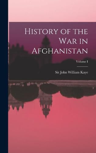 History of the War in Afghanistan; Volume I