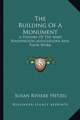 Cover image for The Building of a Monument: A History of the Mary Washington Associations and Their Work