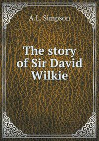 Cover image for The story of Sir David Wilkie