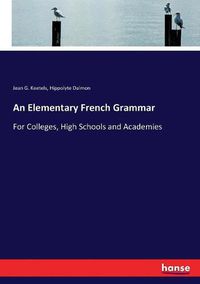 Cover image for An Elementary French Grammar: For Colleges, High Schools and Academies