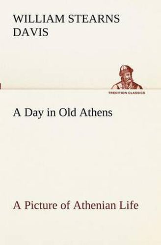 Cover image for A Day in Old Athens; a Picture of Athenian Life